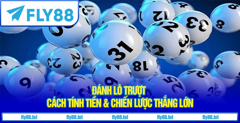 Đánh Lô Trượt : Cách Tính Tiền & Chiến Lược Thắng Lớn Cùng Fly88 2 Đánh Lô Trượt