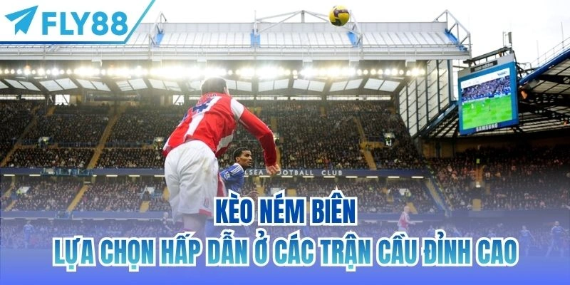 Kèo Ném Biên | Lựa Chọn Hấp Dẫn Ở Các Trận Cầu Đỉnh Cao 1 kèo ném biên